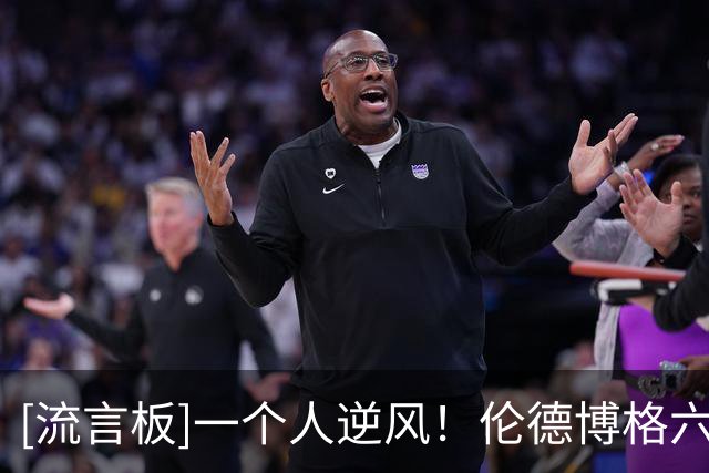 [流言板]一个人逆风！伦德博格六犯离场，得到6分1板5失误正负值-20